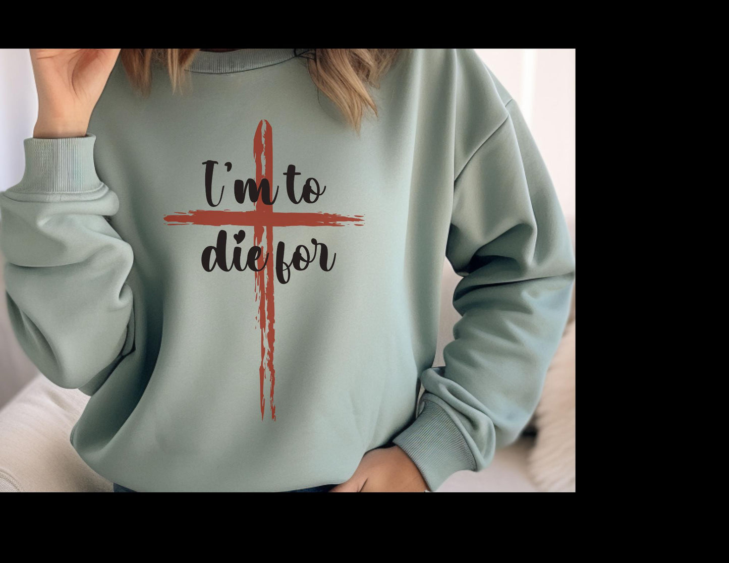 I'm to die for Sweatshirt, Christian clothing, Religious apparel